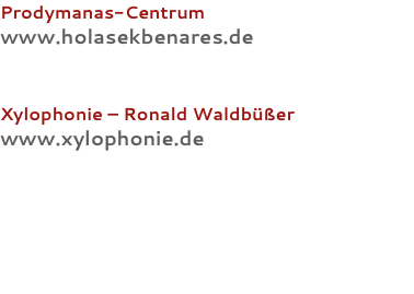 Prodymanas-Centrum www.holasekbenares.de Xylophonie – Ronald Waldbüßer www.xylophonie.de 